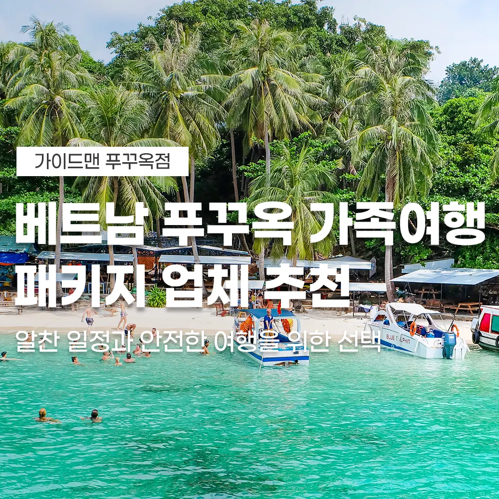 베트남 푸꾸옥 가족여행 패키지 업체 추천 알찬 일정과 안전한 여행을 위한 선택